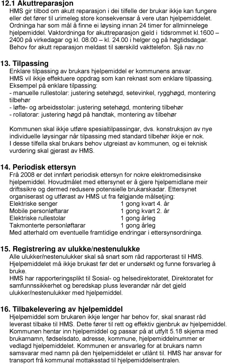 Behov for akutt reparasjon meldast til særskild vakttelefon. Sjå nav.no 13. Tilpassing Enklare tilpassing av brukars hjelpemiddel er kommunens ansvar.