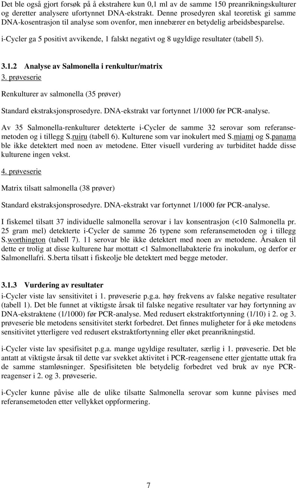 i-cycler ga 5 positivt avvikende, 1 falskt negativt og 8 ugyldige resultater (tabell 5). 3.1.2 Analyse av Salmonella i renkultur/matrix 3.