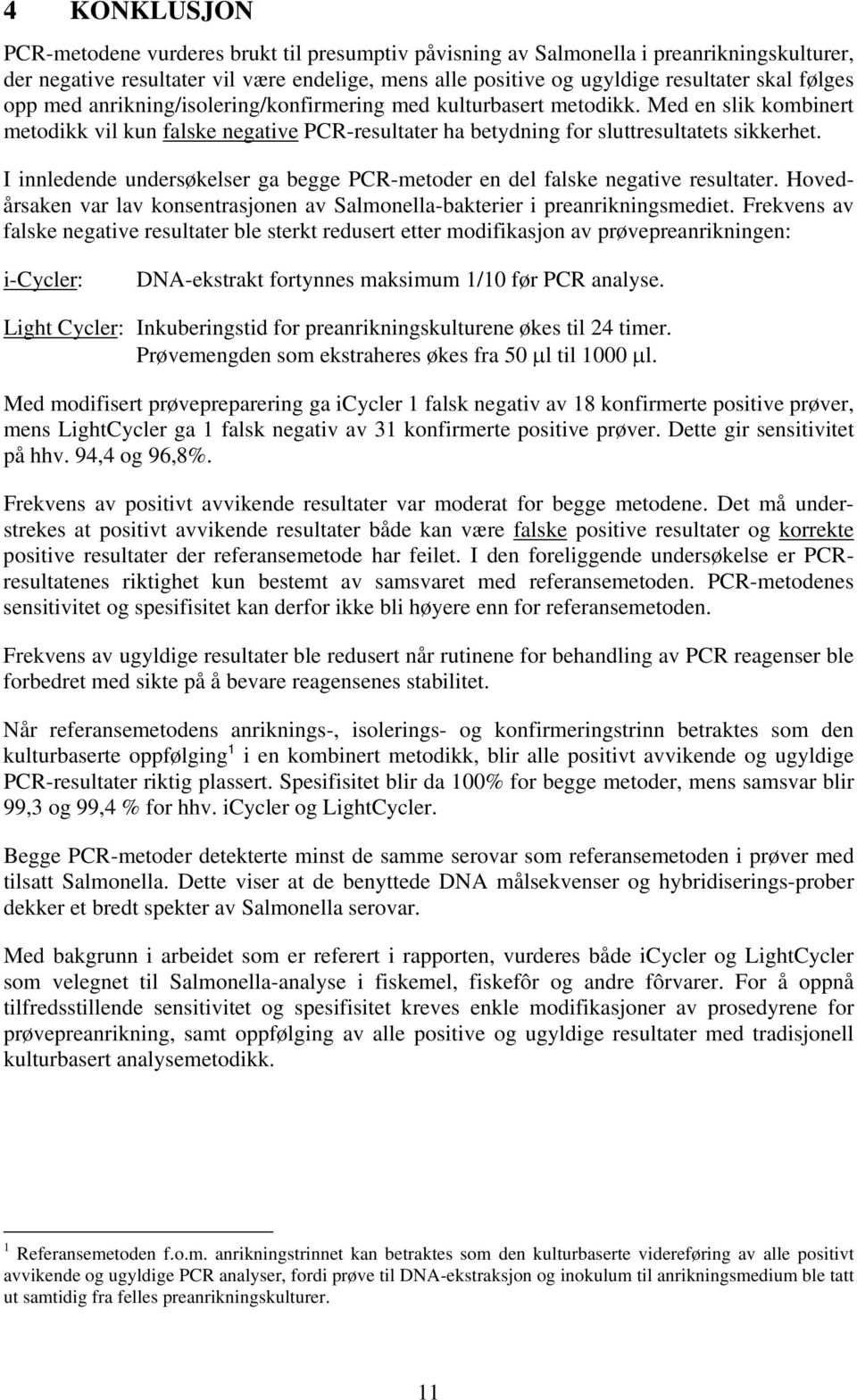 I innledende undersøkelser ga begge PCR-metoder en del falske negative resultater. Hovedårsaken var lav konsentrasjonen av Salmonella-bakterier i preanrikningsmediet.