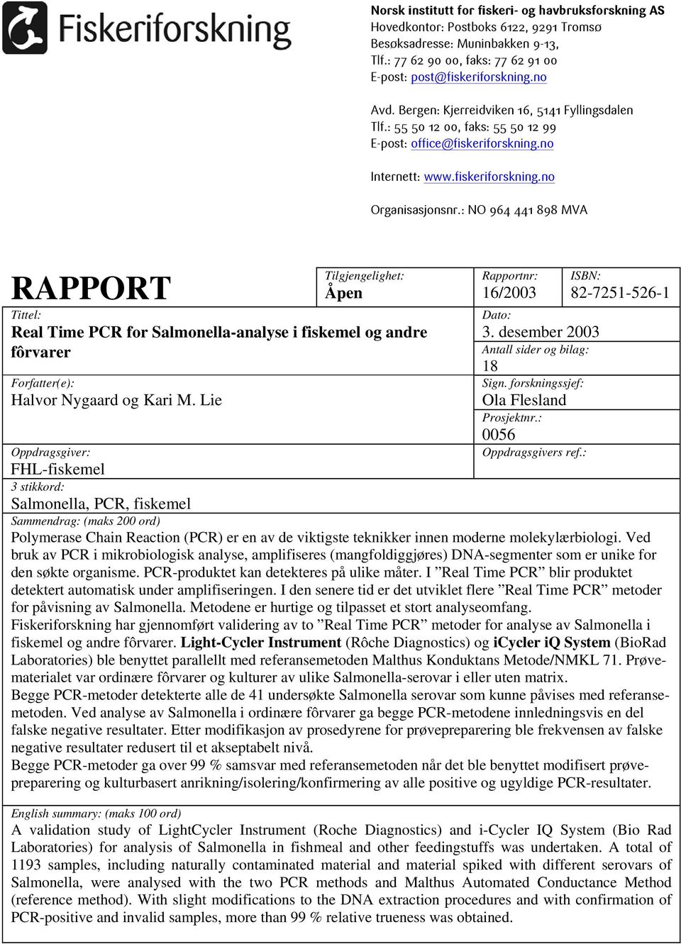 : NO 964 441 898 MVA RAPPORT Tittel: Tilgjengelighet: Åpen Real Time PCR for Salmonella-analyse i fiskemel og andre fôrvarer Forfatter(e): Halvor Nygaard og Kari M.