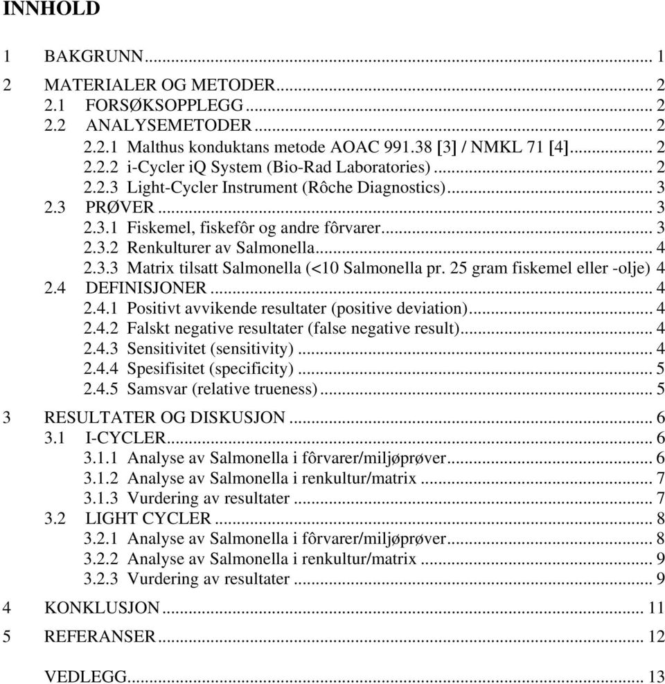 25 gram fiskemel eller -olje) 4 2.4 DEFINISJONER... 4 2.4.1 Positivt avvikende resultater (positive deviation)... 4 2.4.2 Falskt negative resultater (false negative result)... 4 2.4.3 Sensitivitet (sensitivity).