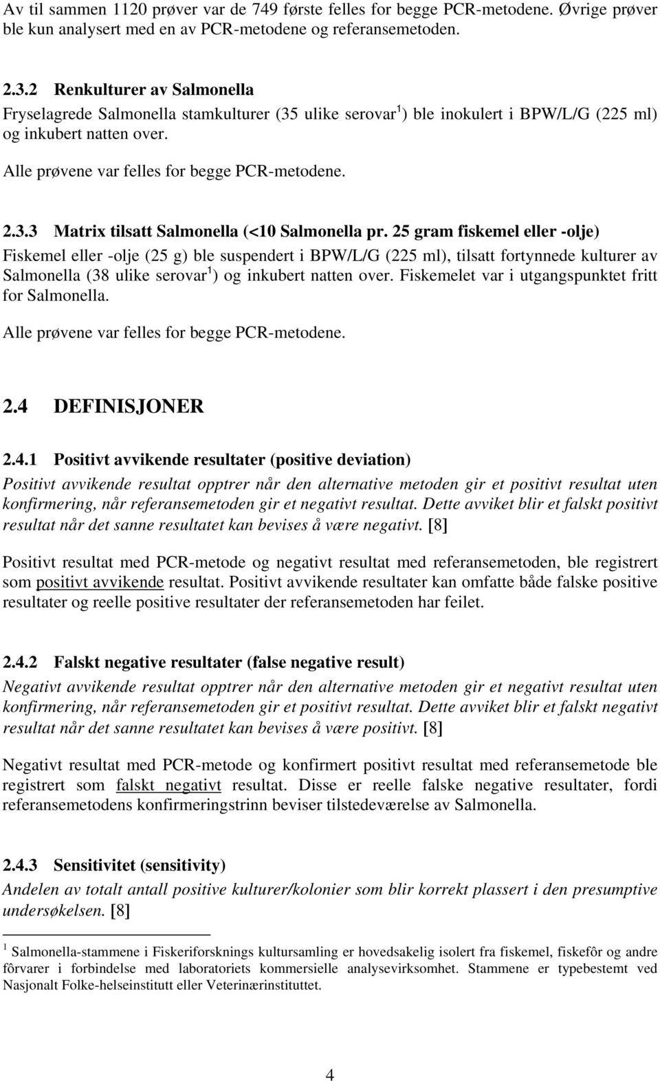 25 gram fiskemel eller -olje) Fiskemel eller -olje (25 g) ble suspendert i BPW/L/G (225 ml), tilsatt fortynnede kulturer av Salmonella (38 ulike serovar 1 ) og inkubert natten over.