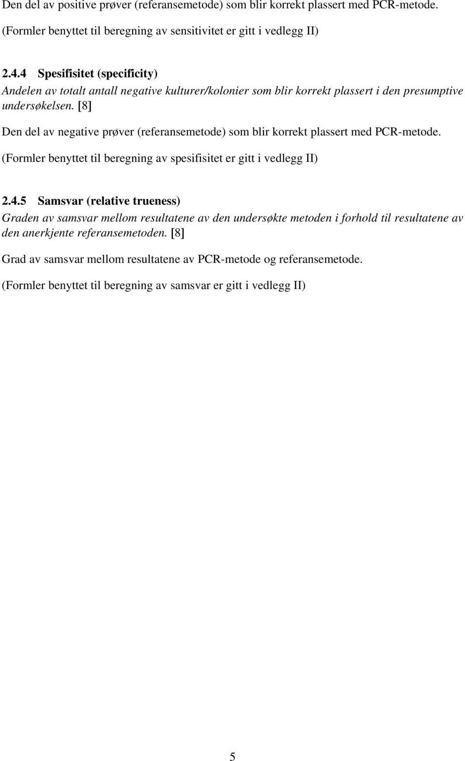 [8] Den del av negative prøver (referansemetode) som blir korrekt plassert med PCR-metode. (Formler benyttet til beregning av spesifisitet er gitt i vedlegg II) 2.4.