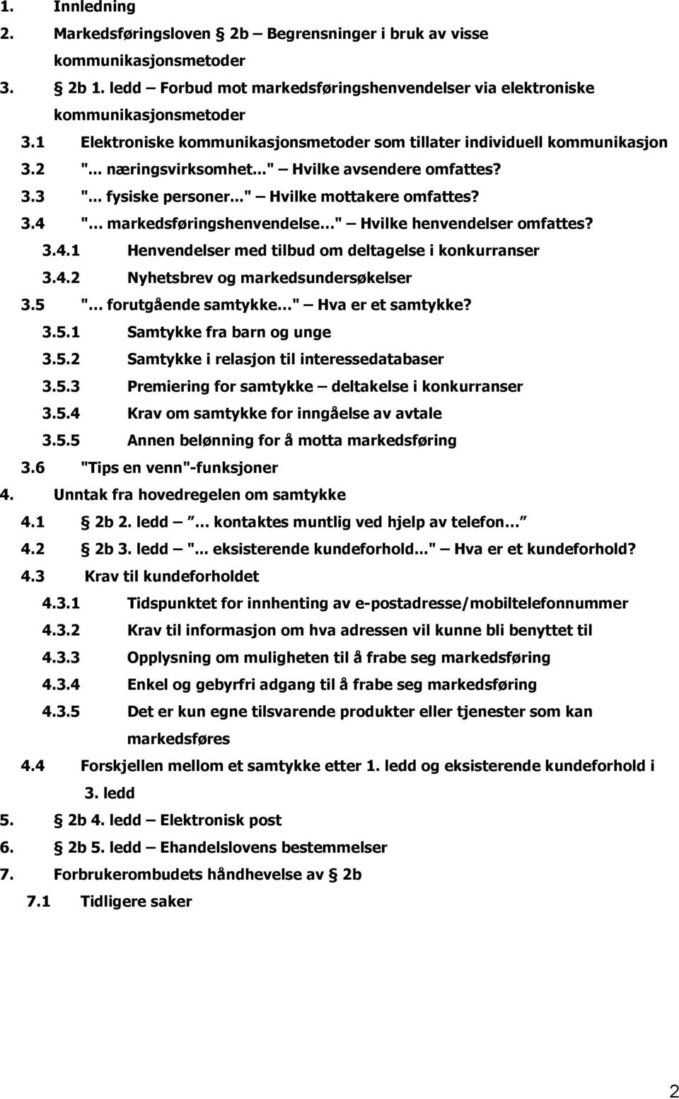 3.4.1 Henvendelser med tilbud om deltagelse i konkurranser 3.4.2 Nyhetsbrev og markedsundersøkelser 3.5 " forutgående samtykke " Hva er et samtykke? 3.5.1 Samtykke fra barn og unge 3.5.2 Samtykke i relasjon til interessedatabaser 3.