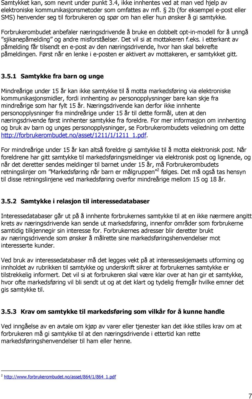 Forbrukerombudet anbefaler næringsdrivende å bruke en dobbelt opt-in-modell for å unngå sjikanepåmelding og andre misforståelser. Det vil si at mottakeren f.eks.