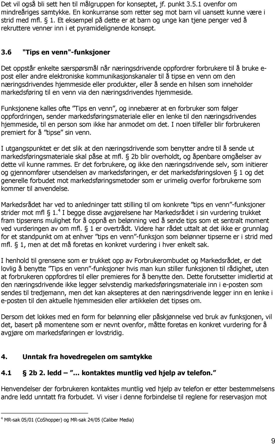 6 "Tips en venn"-funksjoner Det oppstår enkelte særspørsmål når næringsdrivende oppfordrer forbrukere til å bruke e- post eller andre elektroniske kommunikasjonskanaler til å tipse en venn om den