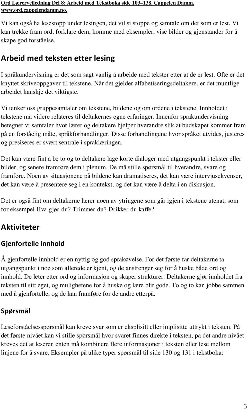 Arbeid med teksten etter lesing I språkundervisning er det som sagt vanlig å arbeide med tekster etter at de er lest. Ofte er det knyttet skriveoppgaver til tekstene.