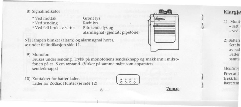 9) Monofon Brukes under sending. Trykk på monofonens senderknapp og snakk inn i mikrofonen på ca. 5 cm avstand.