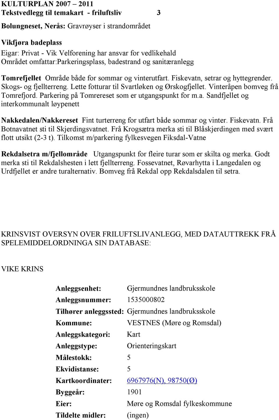 Lette fotturar til Svartløken og Ørskogfjellet. Vinteråpen bomveg frå Tomrefjord. Parkering på Tomrereset som er utgangspunkt for m.a. Sandfjellet og interkommunalt løypenett Nakkedalen/Nakkereset Fint turterreng for utfart både sommar og vinter.