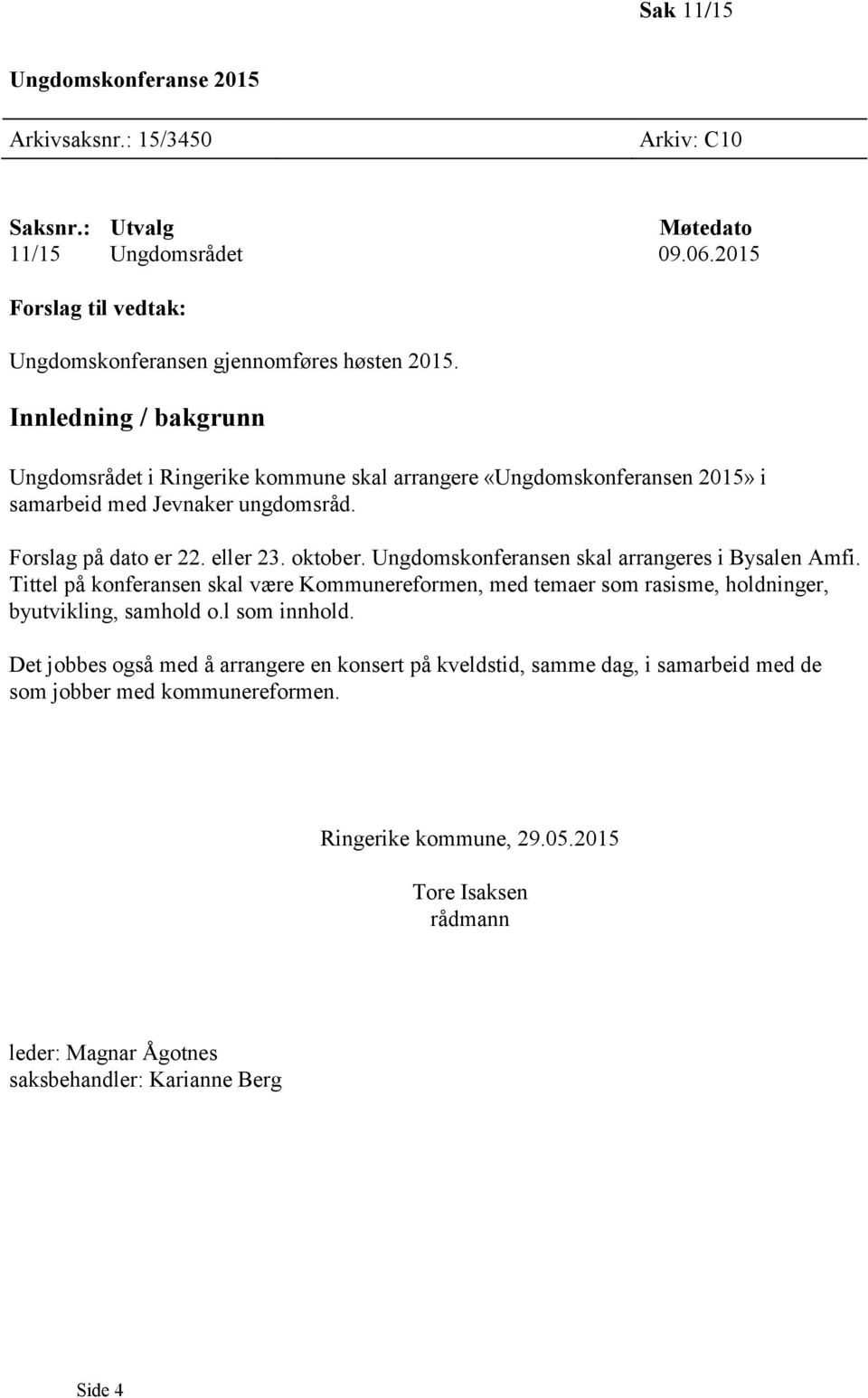Ungdomsrådet i Ringerike kommune skal arrangere «Ungdomskonferansen 2015» i samarbeid med Jevnaker ungdomsråd. Forslag på dato er 22. eller 23. oktober.