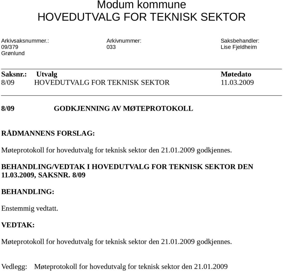 2009 GODKJENNING AV MØTEPROTOKOLL RÅDMANNENS FORSLAG: Møteprotokoll for hovedutvalg for teknisk sektor den 21.01.2009 godkjennes.