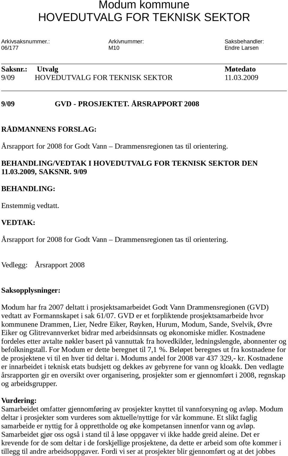 2009, SAKSNR. 9/09 BEHANDLING: Enstemmig vedtatt. VEDTAK: Årsrapport for 2008 for Godt Vann Drammensregionen tas til orientering.