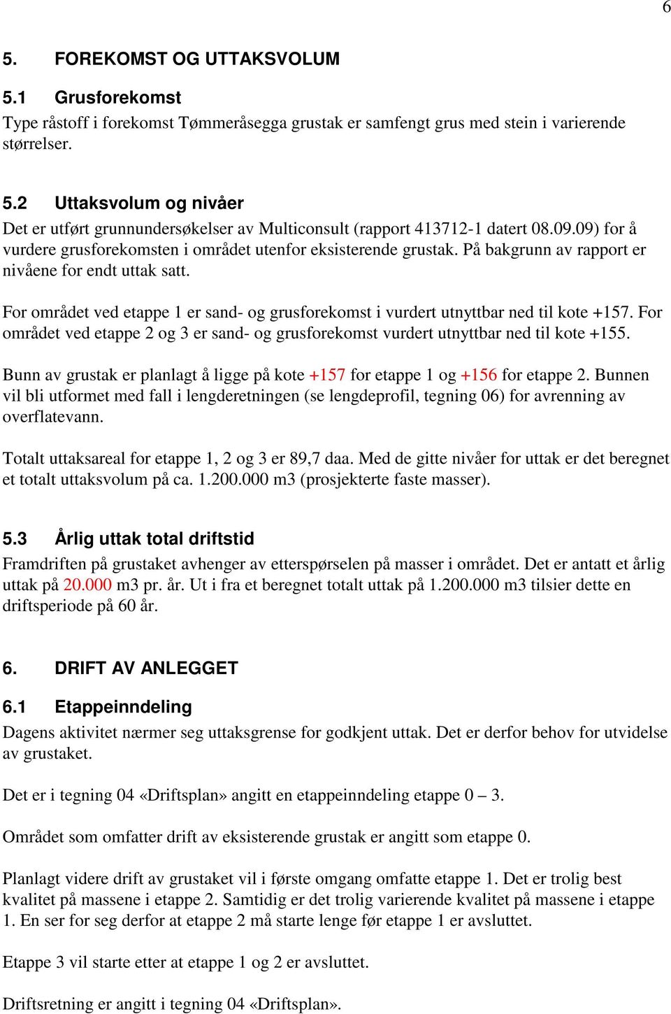 For området ved etappe 1 er sand- og grusforekomst i vurdert utnyttbar ned til kote +157. For området ved etappe 2 og 3 er sand- og grusforekomst vurdert utnyttbar ned til kote +155.