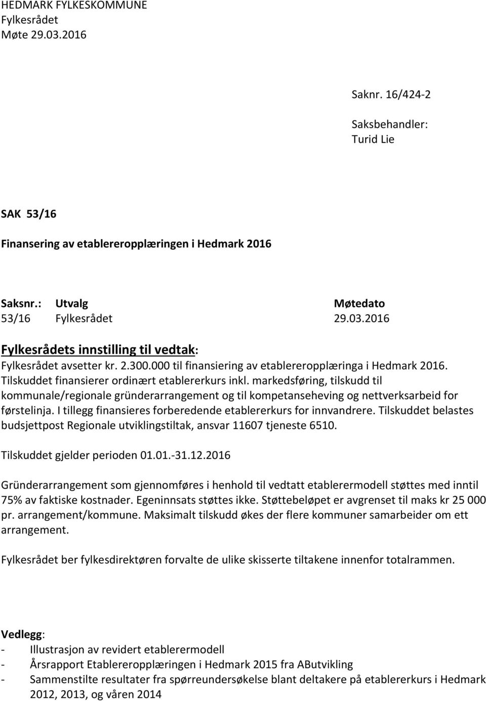 markedsføring, tilskudd til kommunale/regionale gründerarrangement og til kompetanseheving og nettverksarbeid for førstelinja. I tillegg finansieres forberedende etablererkurs for innvandrere.