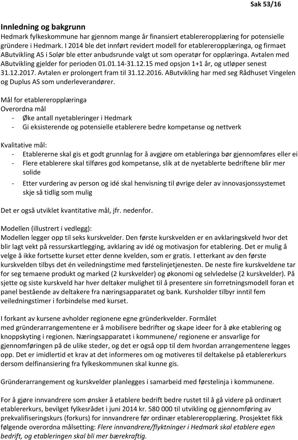 Avtalen med AButvikling gjelder for perioden 01.01.14-31.12.15 med opsjon 1+1 år, og utløper senest 31.12.2017. Avtalen er prolongert fram til 31.12.2016.