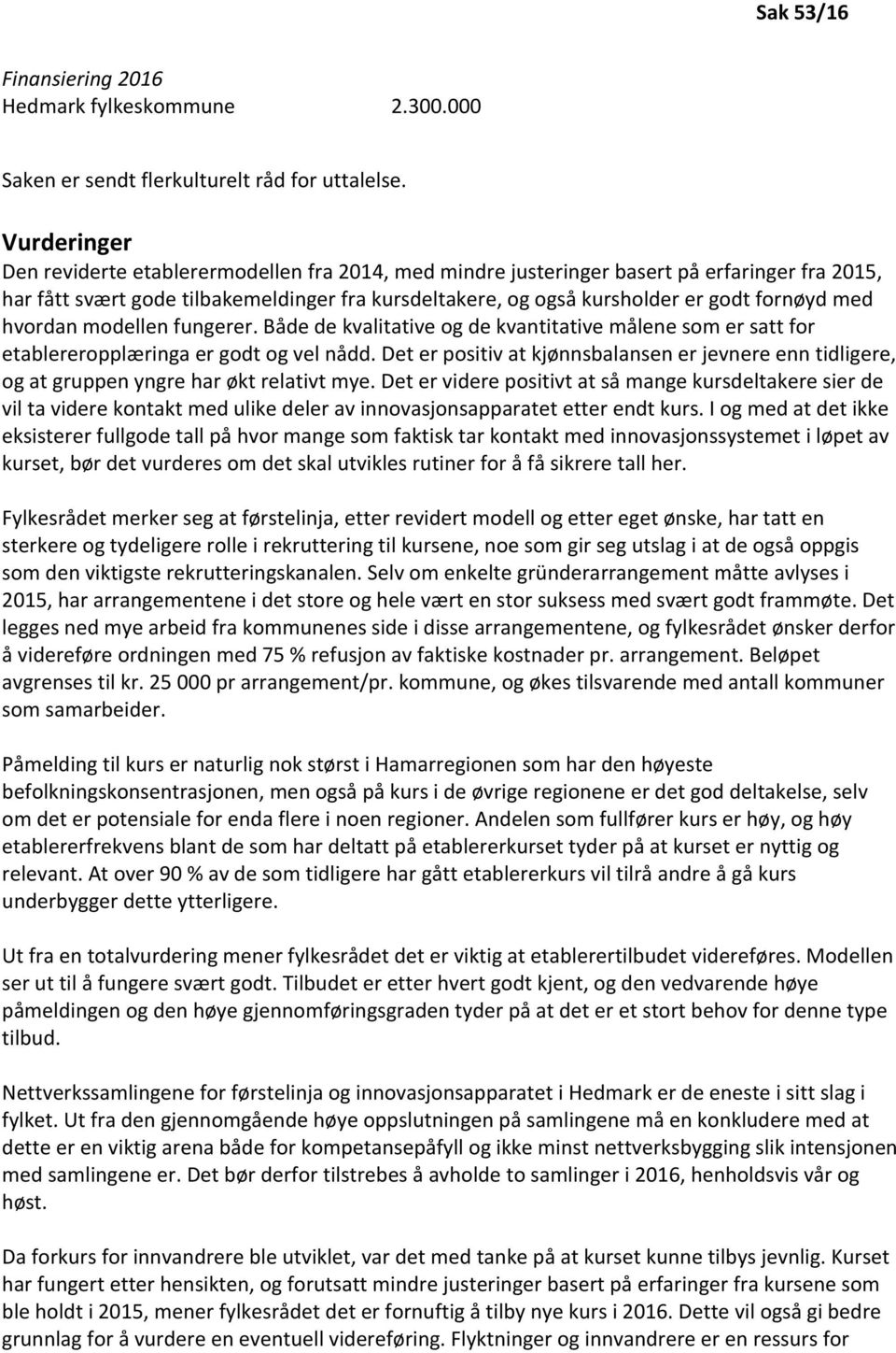 med hvordan modellen fungerer. Både de kvalitative og de kvantitative målene som er satt for etablereropplæringa er godt og vel nådd.