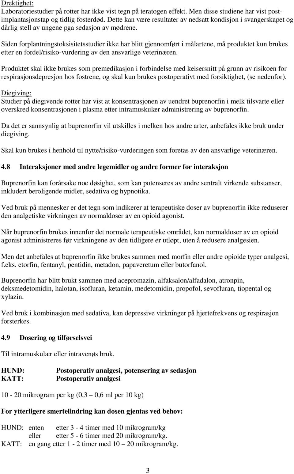 Siden forplantningstoksisitetsstudier ikke har blitt gjennomført i målartene, må produktet kun brukes etter en fordel/risiko-vurdering av den ansvarlige veterinæren.