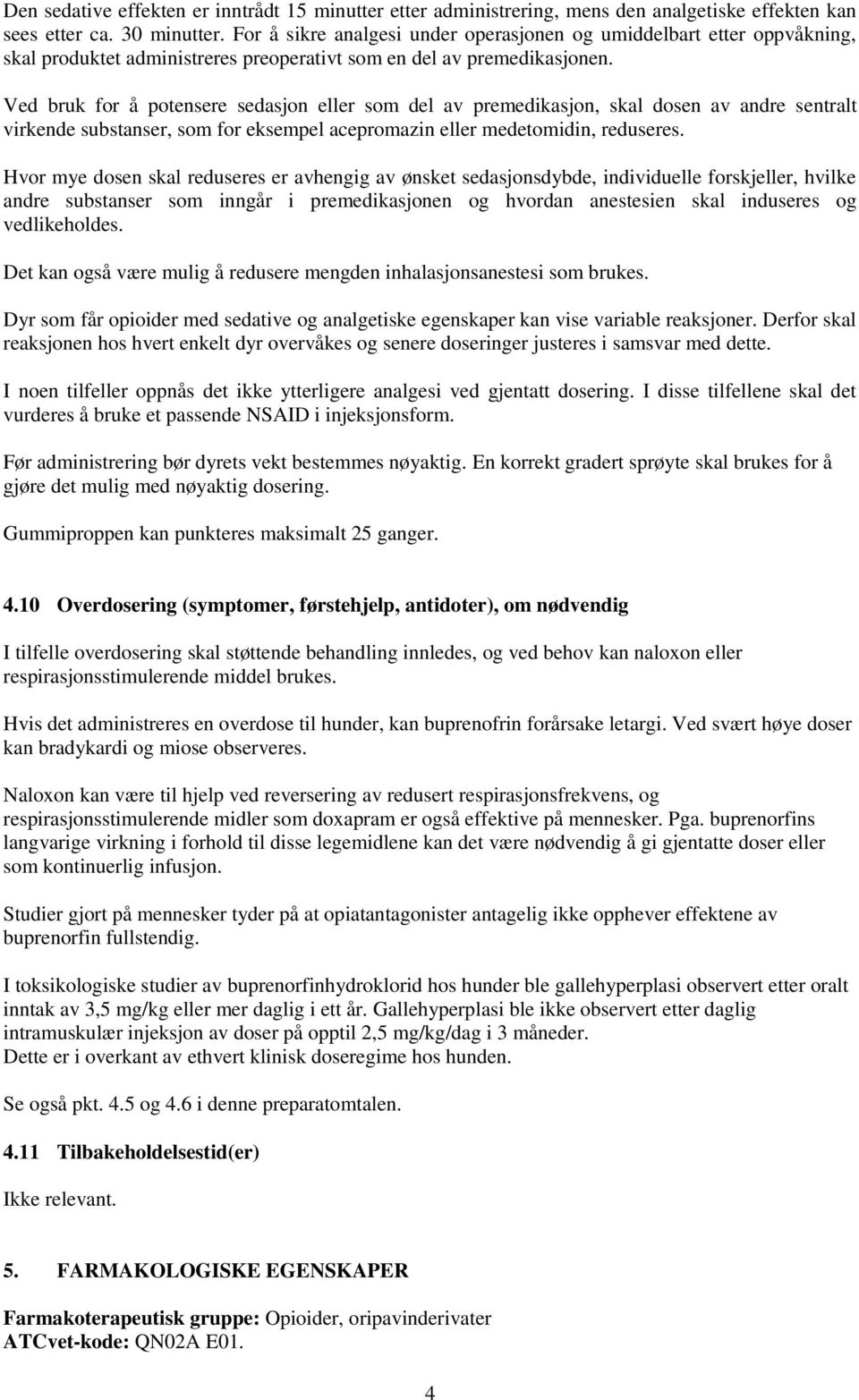 Ved bruk for å potensere sedasjon eller som del av premedikasjon, skal dosen av andre sentralt virkende substanser, som for eksempel acepromazin eller medetomidin, reduseres.