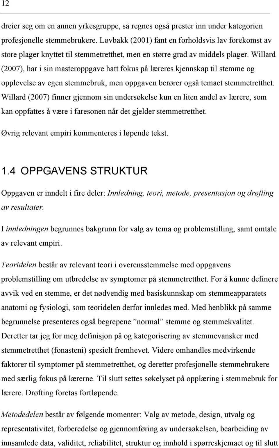 Willard (2007), har i sin masteroppgave hatt fokus på læreres kjennskap til stemme og opplevelse av egen stemmebruk, men oppgaven berører også temaet stemmetretthet.