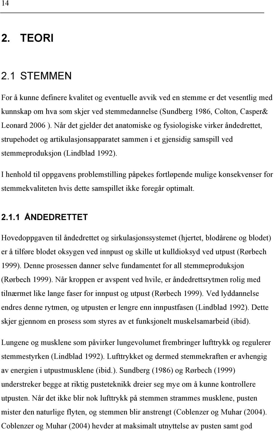 I henhold til oppgavens problemstilling påpekes fortløpende mulige konsekvenser for stemmekvaliteten hvis dette samspillet ikke foregår optimalt. 2.