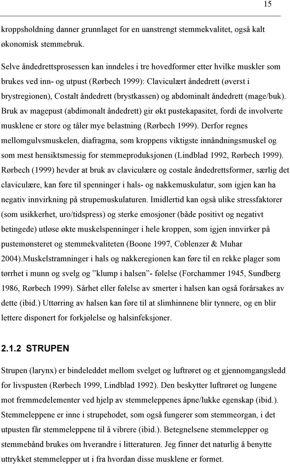 (brystkassen) og abdominalt åndedrett (mage/buk). Bruk av magepust (abdimonalt åndedrett) gir økt pustekapasitet, fordi de involverte musklene er store og tåler mye belastning (Rørbech 999).