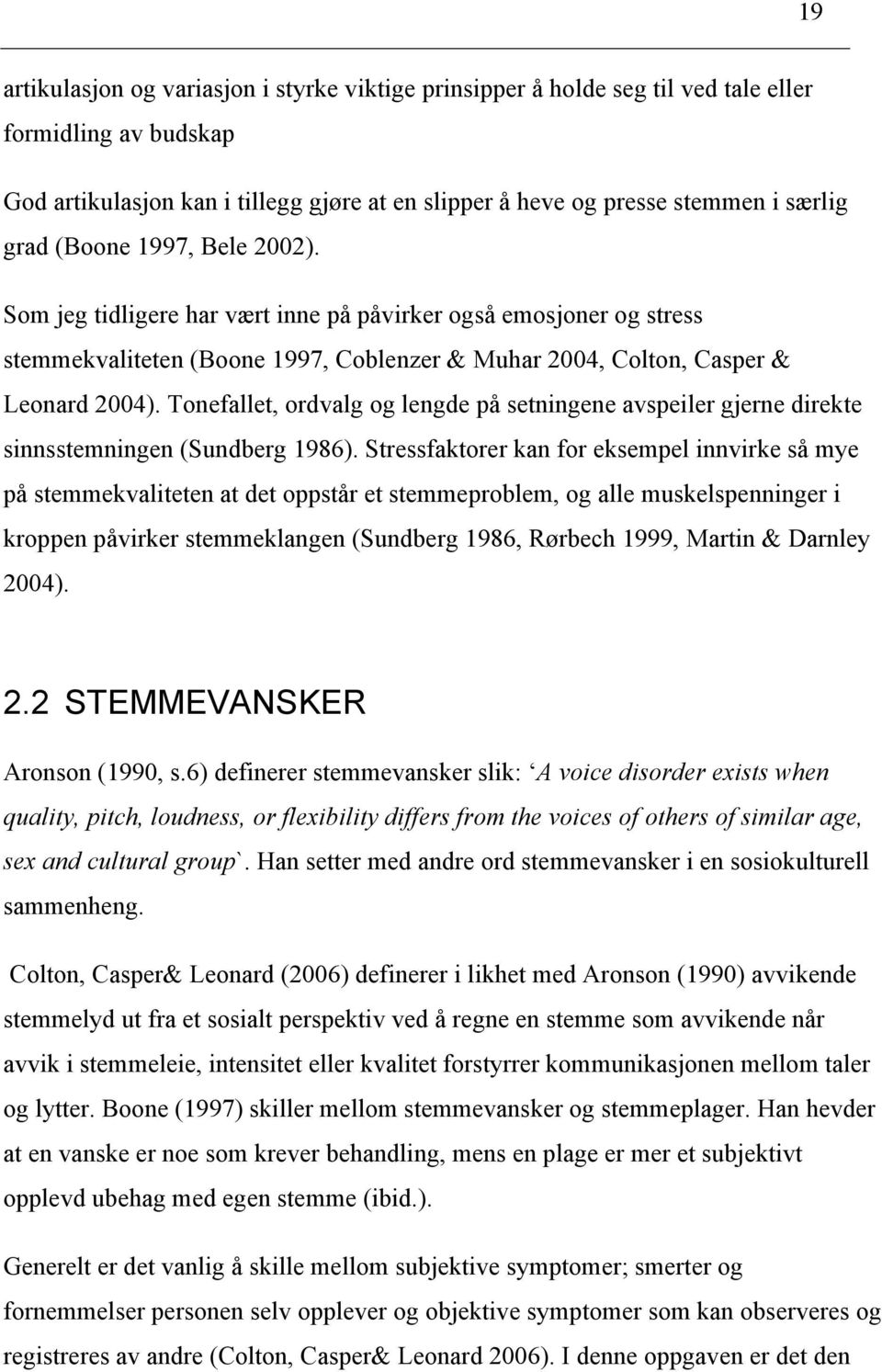 Tonefallet, ordvalg og lengde på setningene avspeiler gjerne direkte sinnsstemningen (Sundberg 986).