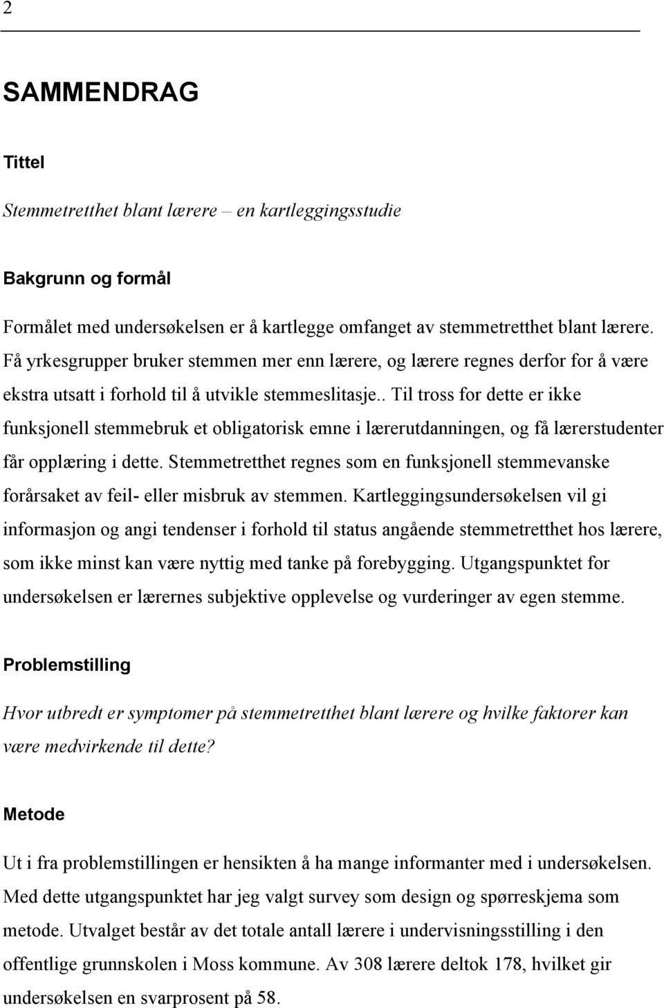 . Til tross for dette er ikke funksjonell stemmebruk et obligatorisk emne i lærerutdanningen, og få lærerstudenter får opplæring i dette.