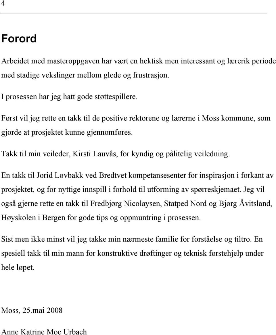 En takk til Jorid Løvbakk ved Bredtvet kompetansesenter for inspirasjon i forkant av prosjektet, og for nyttige innspill i forhold til utforming av spørreskjemaet.