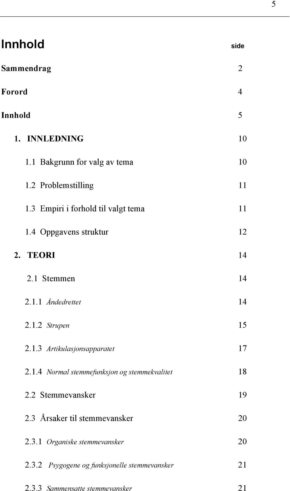 .3 Artikulasjonsapparatet 7 2..4 ormal stemmefunksjon og stemmekvalitet 8 2.2 Stemmevansker 9 2.