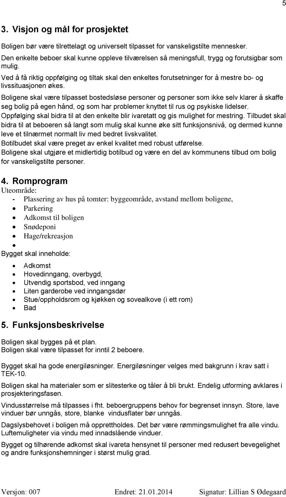 Ved å få riktig oppfølging og tiltak skal den enkeltes forutsetninger for å mestre bo- og livssituasjonen økes.