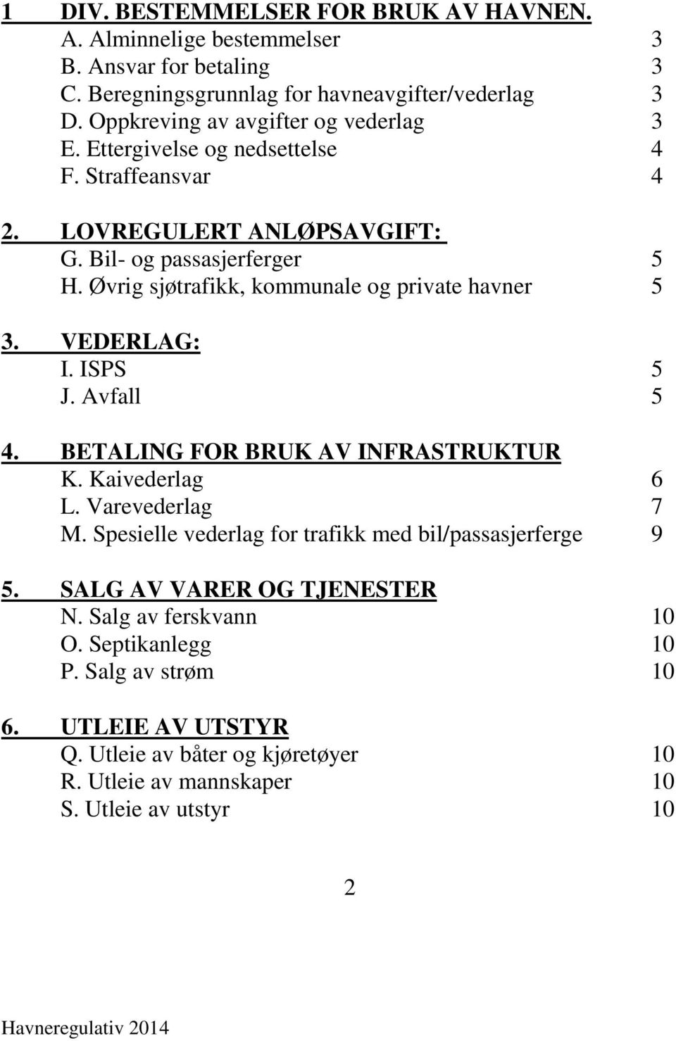 Øvrig sjøtrafikk, kommunale og private havner 5 3. VEDERLAG: I. ISPS 5 J. Avfall 5 4. BETALING FOR BRUK AV INFRASTRUKTUR K. Kaivederlag 6 L. Varevederlag 7 M.