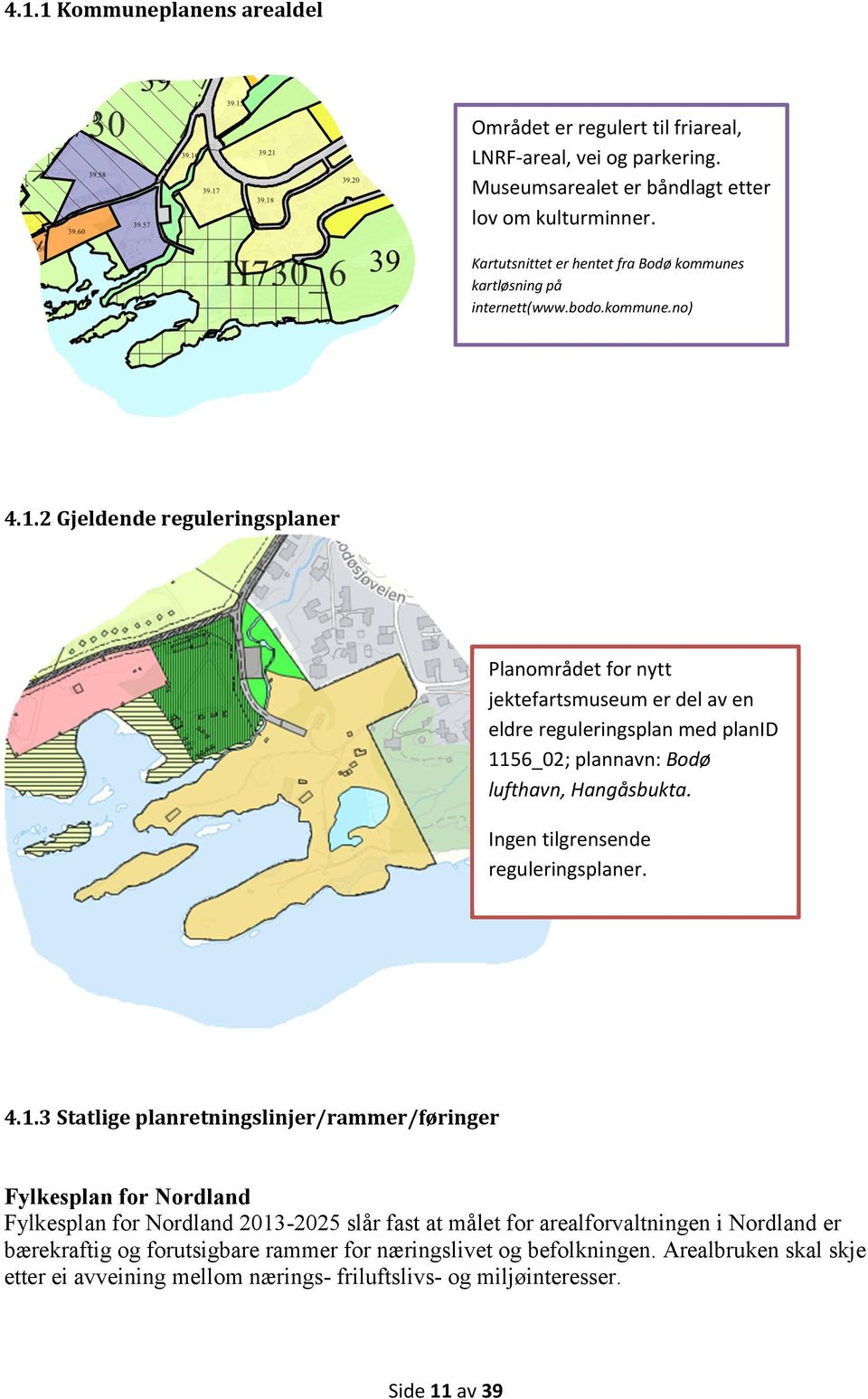 2 Gjeldende reguleringsplaner Planområdet for nytt jektefartsmuseum er del av en eldre reguleringsplan med planid 1156_02; plannavn: Bodø lufthavn, Hangåsbukta.