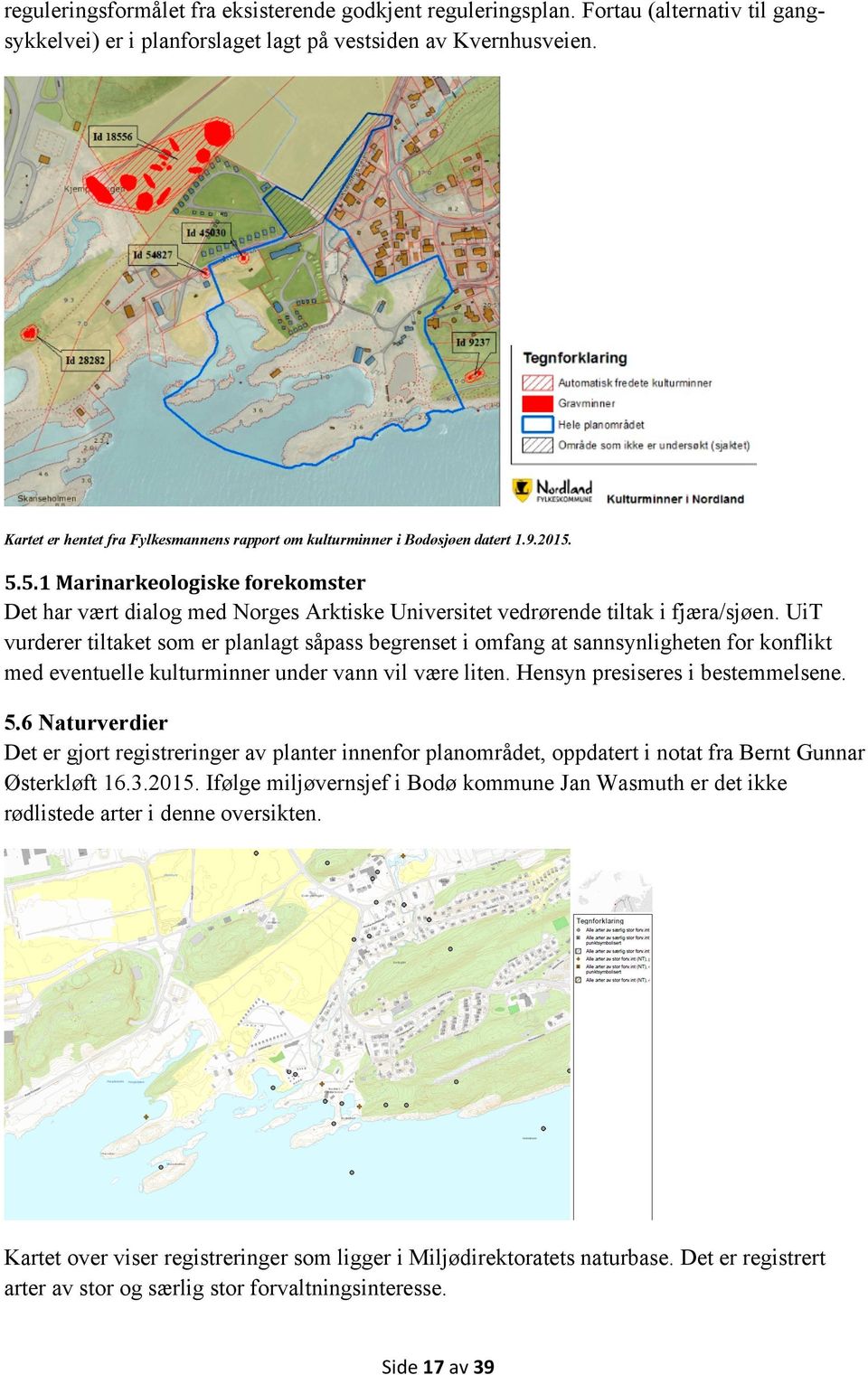 5.5.1 Marinarkeologiske forekomster Det har vært dialog med Norges Arktiske Universitet vedrørende tiltak i fjæra/sjøen.