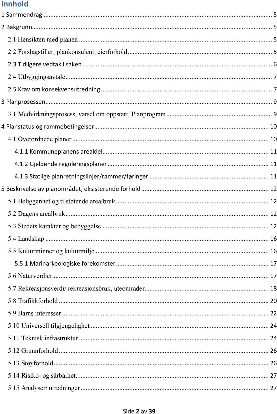 .. 11 4.1.2 Gjeldende reguleringsplaner... 11 4.1.3 Statlige planretningslinjer/rammer/føringer... 11 5 Beskrivelse av planområdet, eksisterende forhold... 12 5.1 Beliggenhet og tilstøtende arealbruk.