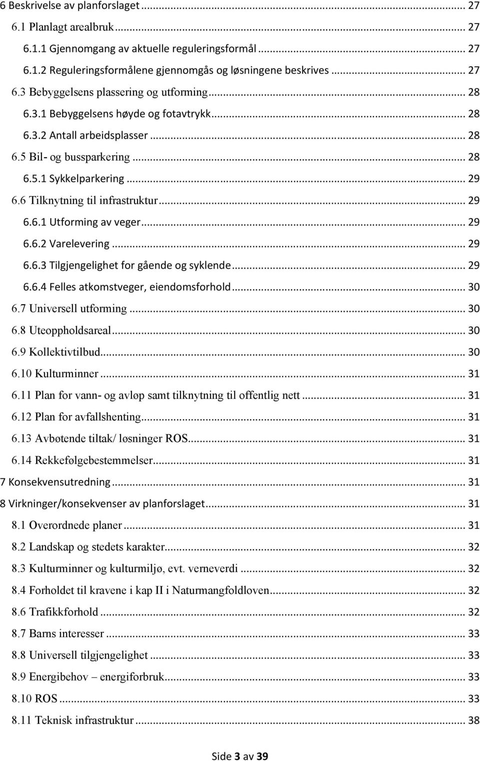 .. 29 6.6.2 Varelevering... 29 6.6.3 Tilgjengelighet for gående og syklende... 29 6.6.4 Felles atkomstveger, eiendomsforhold... 30 6.7 Universell utforming... 30 6.8 Uteoppholdsareal... 30 6.9 Kollektivtilbud.