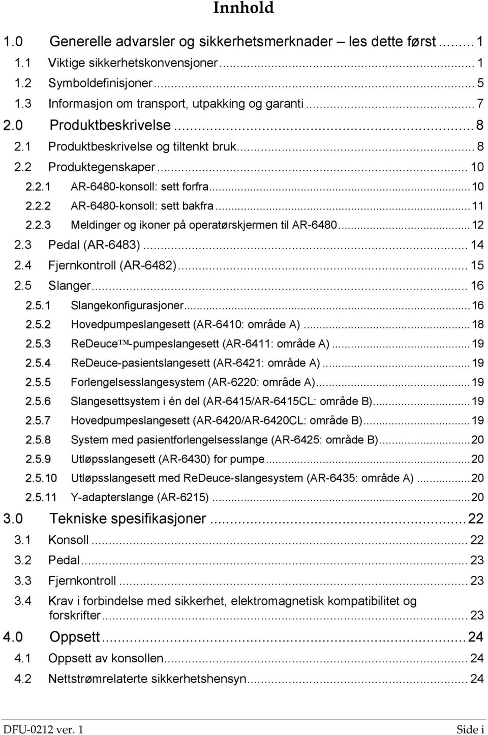 .. 12 2.3 Pedal (AR-6483)... 14 2.4 Fjernkontroll (AR-6482)... 15 2.5 Slanger... 16 2.5.1 Slangekonfigurasjoner... 16 2.5.2 Hovedpumpeslangesett (AR-6410: område A)... 18 2.5.3 ReDeuce -pumpeslangesett (AR-6411: område A).