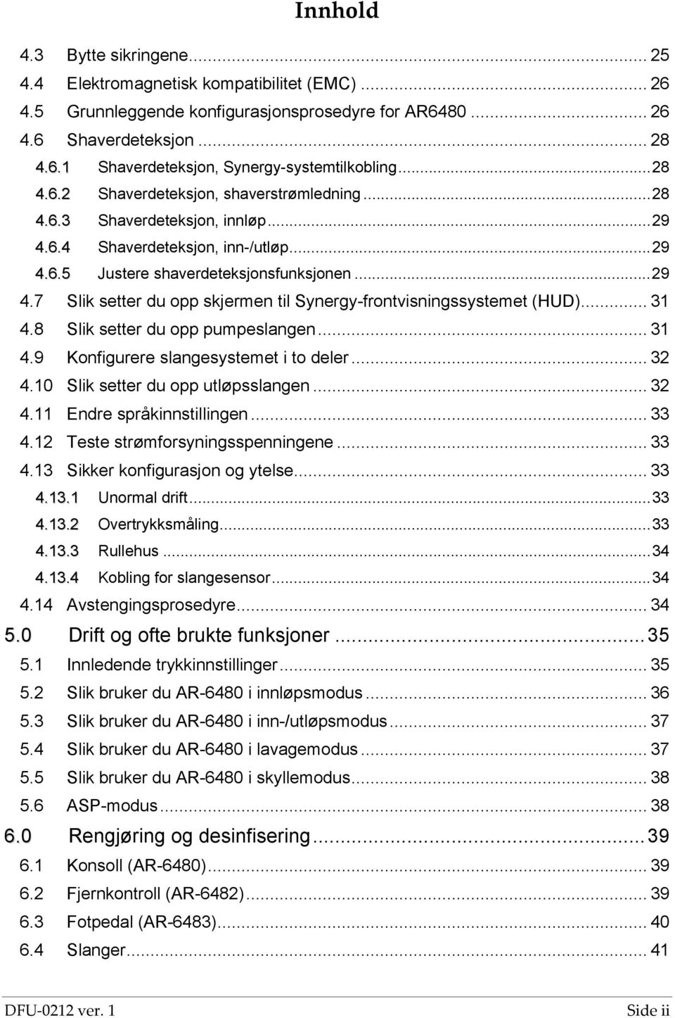 .. 31 4.8 Slik setter du opp pumpeslangen... 31 4.9 Konfigurere slangesystemet i to deler... 32 4.10 Slik setter du opp utløpsslangen... 32 4.11 Endre språkinnstillingen... 33 4.