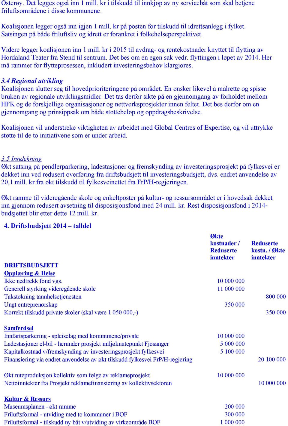 kr i 2015 til avdrag- og rentekostnader knyttet til flytting av Hordaland Teater fra Stend til sentrum. Det bes om en egen sak vedr. flyttingen i løpet av 2014.