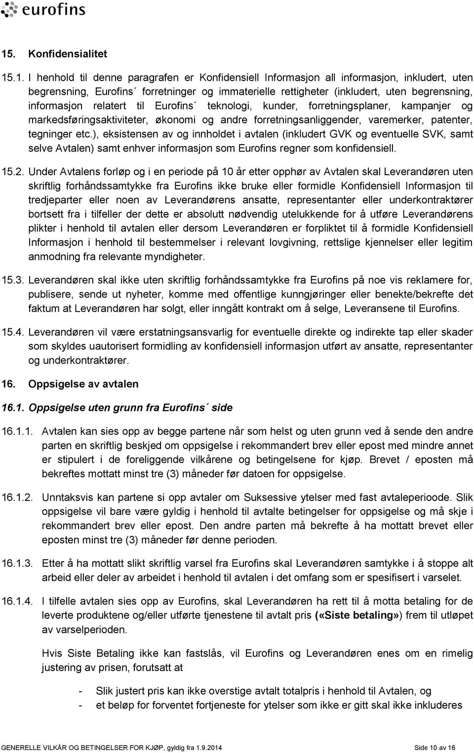 etc.), eksistensen av og innholdet i avtalen (inkludert GVK og eventuelle SVK, samt selve Avtalen) samt enhver informasjon som Eurofins regner som konfidensiell. 15.2.