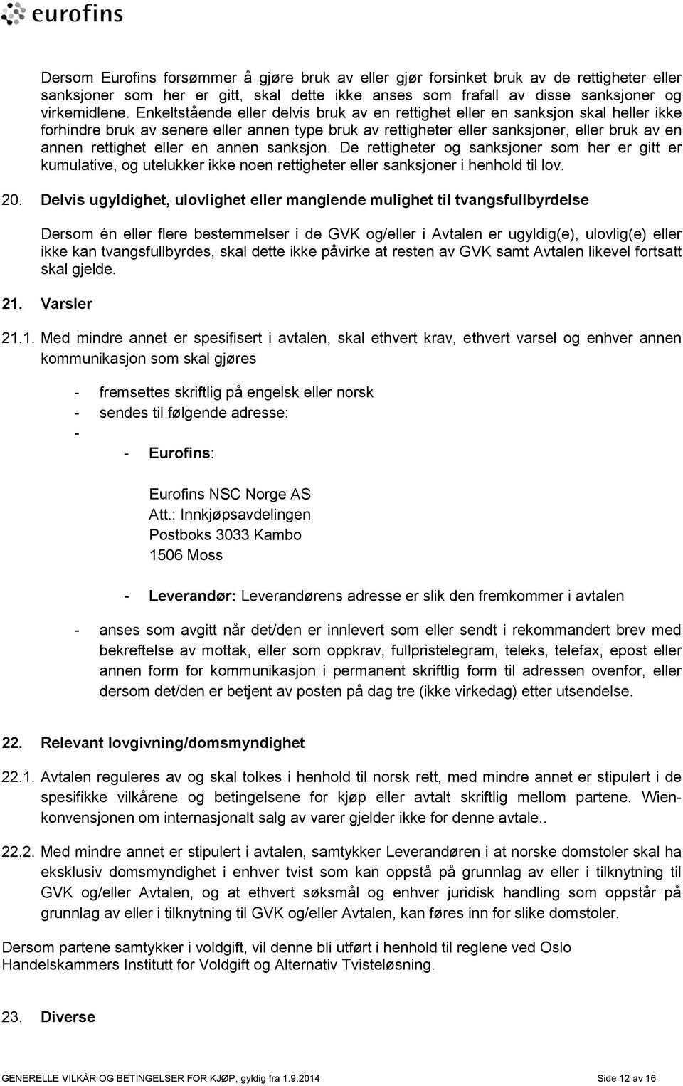 eller en annen sanksjon. De rettigheter og sanksjoner som her er gitt er kumulative, og utelukker ikke noen rettigheter eller sanksjoner i henhold til lov. 20.