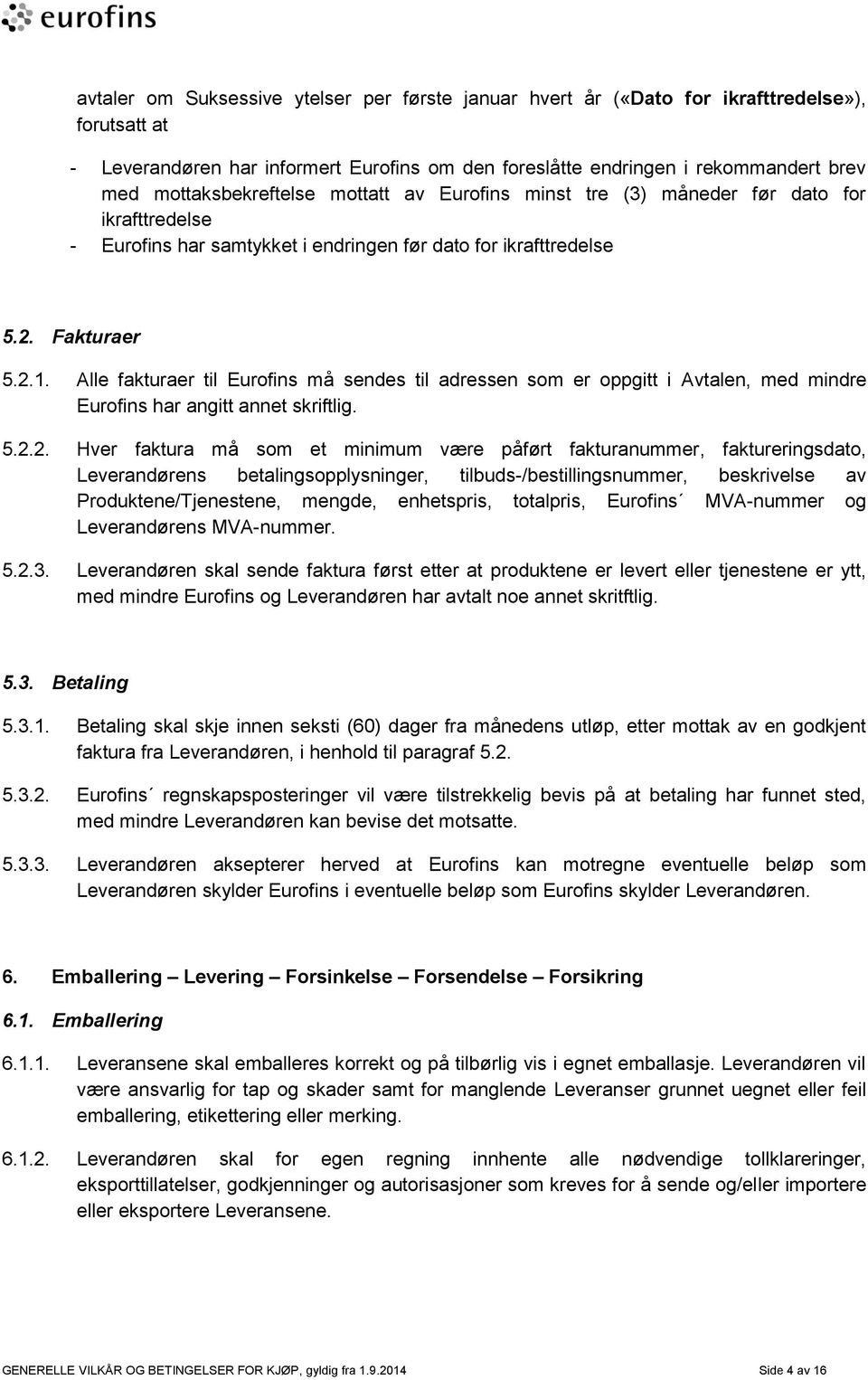 Alle fakturaer til Eurofins må sendes til adressen som er oppgitt i Avtalen, med mindre Eurofins har angitt annet skriftlig. 5.2.