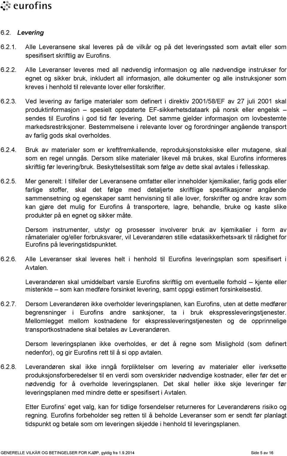 Ved levering av farlige materialer som definert i direktiv 2001/58/EF av 27 juli 2001 skal produktinformasjon spesielt oppdaterte EF-sikkerhetsdataark på norsk eller engelsk sendes til Eurofins i god