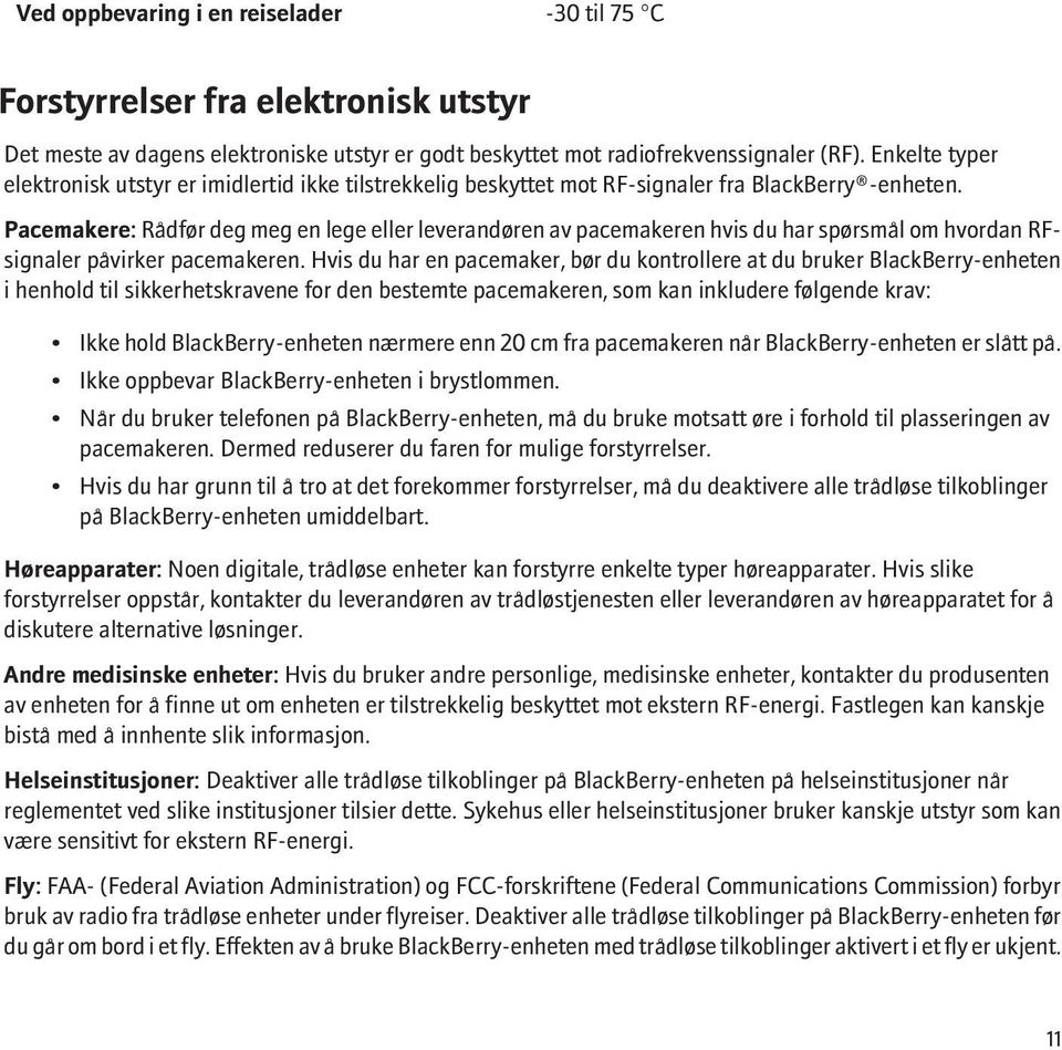 Pacemakere: Rådfør deg meg en lege eller leverandøren av pacemakeren hvis du har spørsmål om hvordan RFsignaler påvirker pacemakeren.