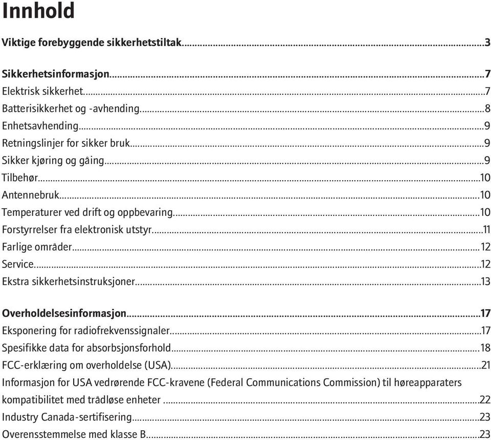 ..12 Ekstra sikkerhetsinstruksjoner...13 Overholdelsesinformasjon...17 Eksponering for radiofrekvenssignaler...17 Spesifikke data for absorbsjonsforhold...18 FCC-erklæring om overholdelse (USA).