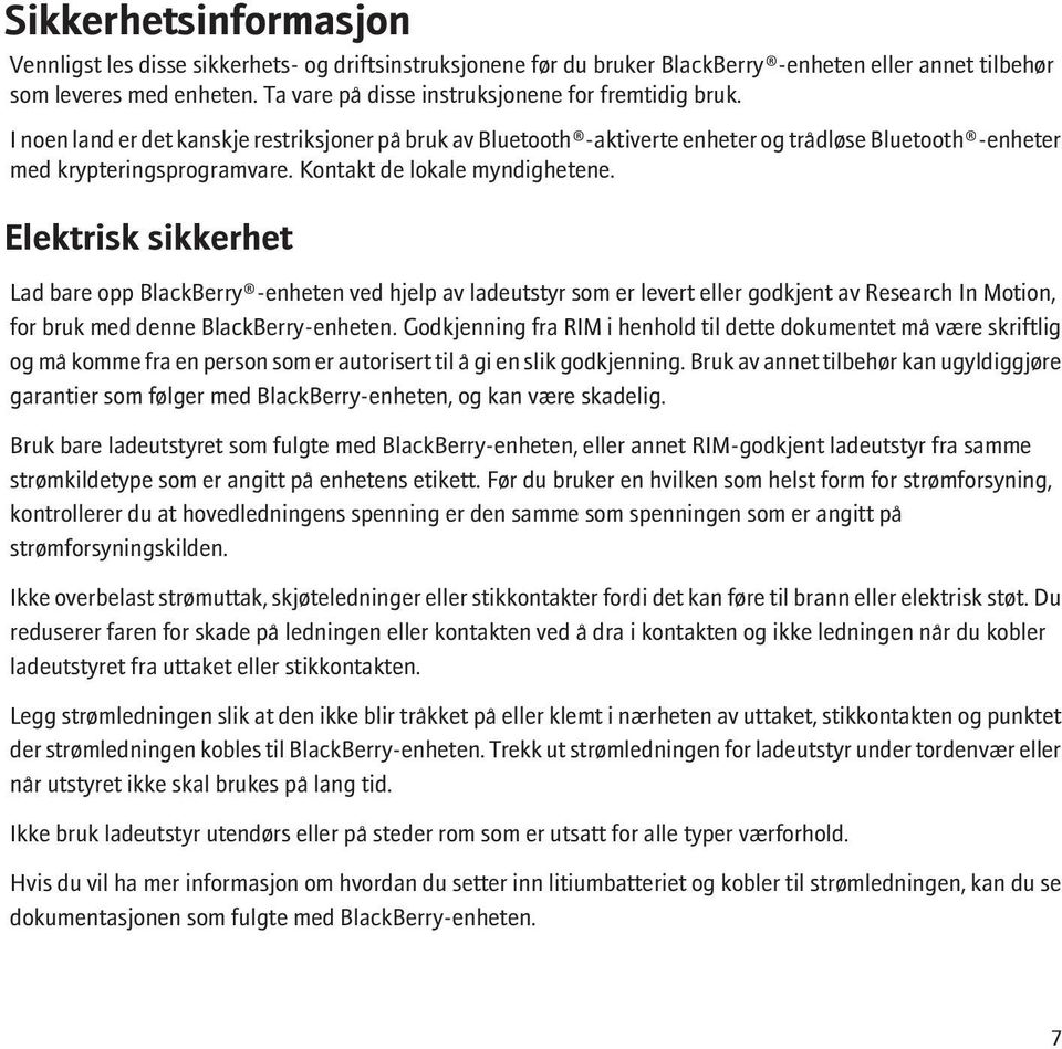 Kontakt de lokale myndighetene. Elektrisk sikkerhet Lad bare opp BlackBerry -enheten ved hjelp av ladeutstyr som er levert eller godkjent av Research In Motion, for bruk med denne BlackBerry-enheten.