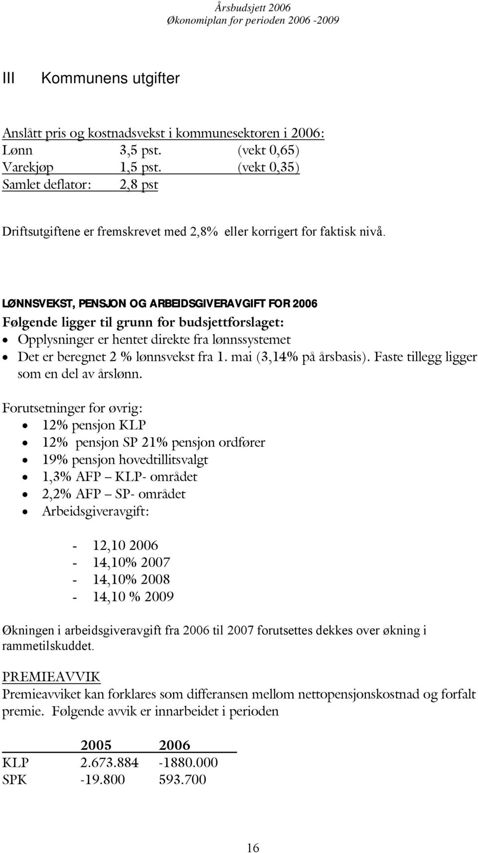 LØNNSVEKST, PENSJON OG ARBEIDSGIVERAVGIFT FOR 2006 Følgende ligger til grunn for budsjettforslaget: Opplysninger er hentet direkte fra lønnssystemet Det er beregnet 2 % lønnsvekst fra 1.