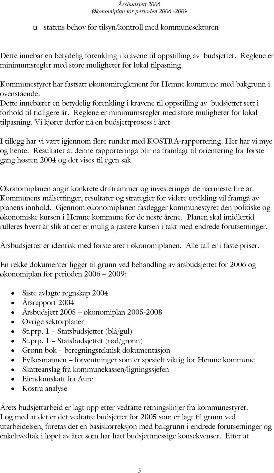 Dette innebærer en betydelig forenkling i kravene til oppstilling av budsjettet sett i forhold til tidligere år. Reglene er minimumsregler med store muligheter for lokal tilpasning.