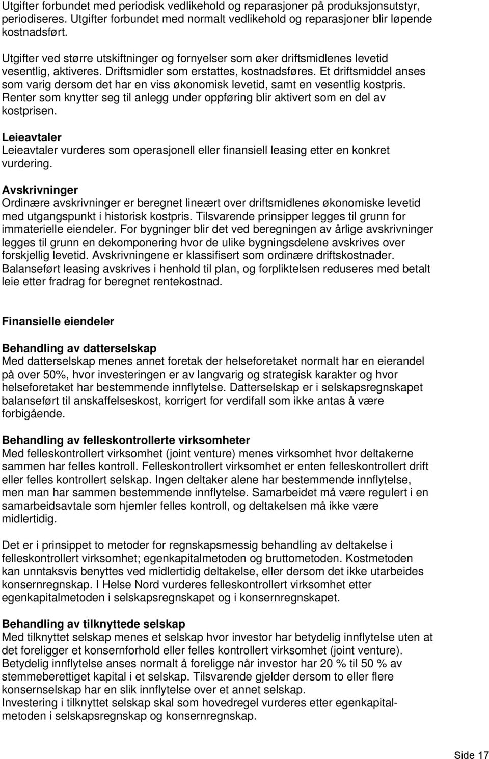 Et driftsmiddel anses som varig dersom det har en viss økonomisk levetid, samt en vesentlig kostpris. Renter som knytter seg til anlegg under oppføring blir aktivert som en del av kostprisen.