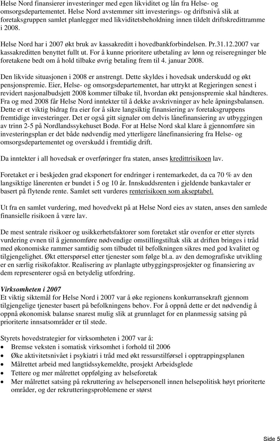 Helse Nord har i 2007 økt bruk av kassakreditt i hovedbankforbindelsen. Pr.31.12.2007 var kassakreditten benyttet fullt ut.