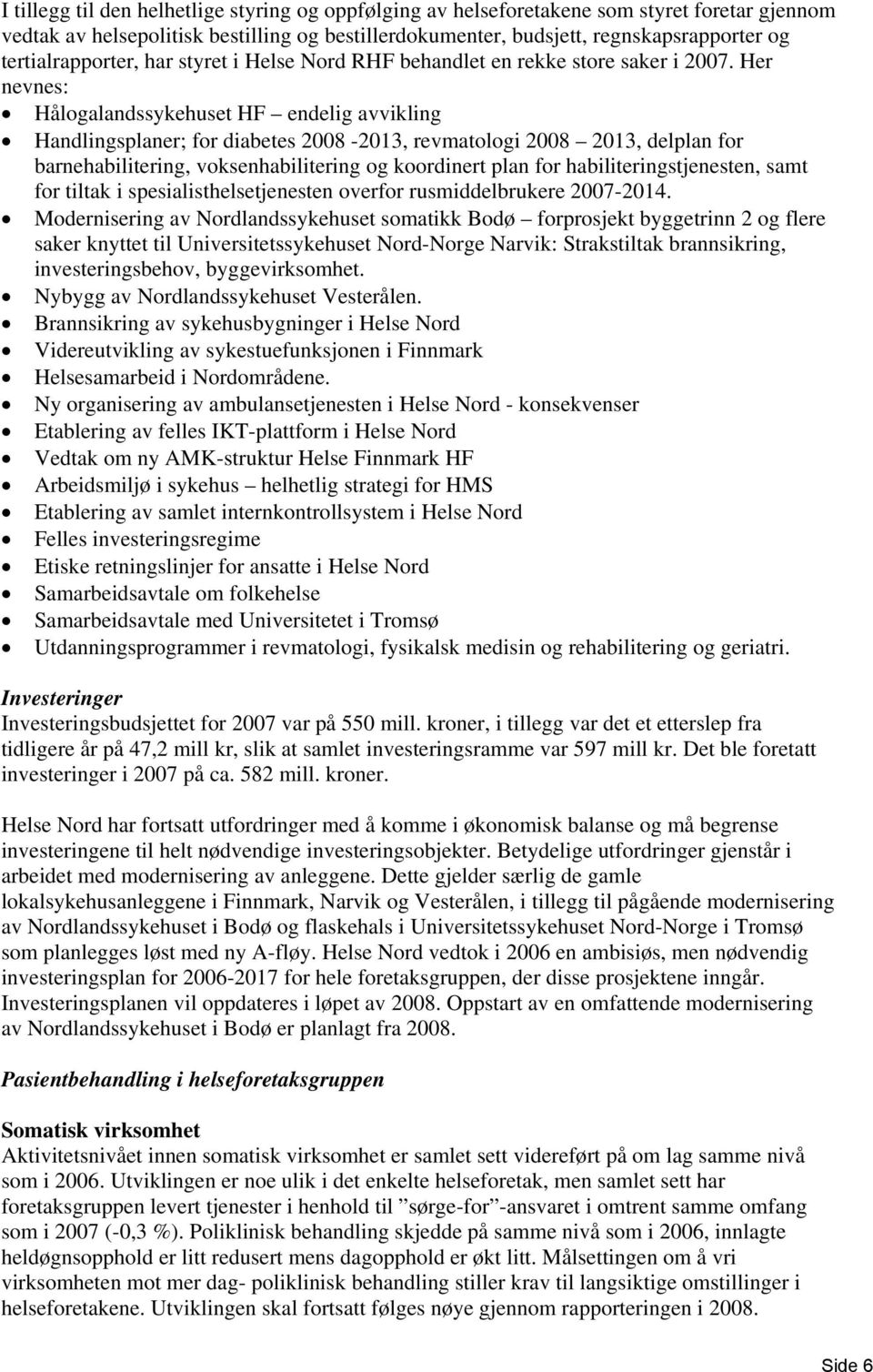 Her nevnes: Hålogalandssykehuset HF endelig avvikling Handlingsplaner; for diabetes 2008-2013, revmatologi 2008 2013, delplan for barnehabilitering, voksenhabilitering og koordinert plan for